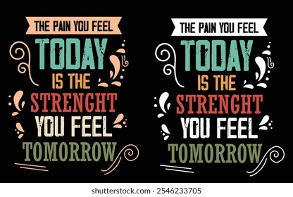 The pain you feel today is the strenght you feel tomorrow