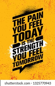 The Pain You Feel Today It The Strength You Feel Tomorrow. Inspiring Workout and Fitness Gym Motivation Quote Illustration Sign. Creative Strong Sport Vector Rough Typography Grunge Wallpaper Poster