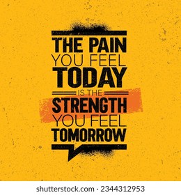 The Pain You Feel Today Is The Strength You Feel Tomorrow Motivation Quote. Creative Vector Poster Typography Concept. Creative Strong Sport Vector Rough Typography Grunge Wallpaper