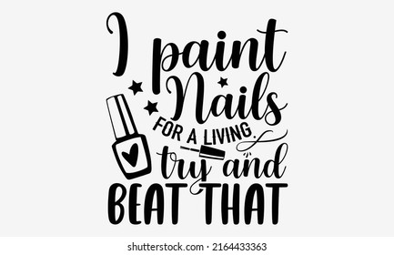 I paint nails for a living try and beat that - Nail Tech  t shirt design, Hand drawn lettering phrase, Calligraphy graphic design, SVG Files for Cutting Cricut and Silhouette svg