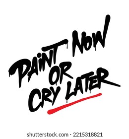 pintar ahora o llorar más tarde.ilustración vectorial.letras dibujadas a mano aisladas en fondo blanco.inscripción decorativa en estilo graffiti.diseño moderno de tipografía perfecto para camiseta, afiche, volante, tarjeta, etc