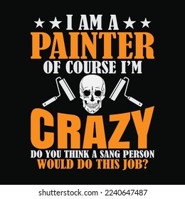 I Am A Painter Of Course I’m Crazy funny t-shirt design