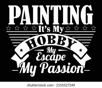 Painting it's my hobby my escape my passion. Painter quote t-shirt design.