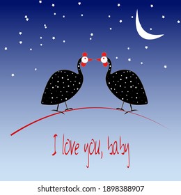 A pair of Guinea Fowl, facing each other, starry Night background. 
Lettering: I love you, baby. Valentines celebration card.