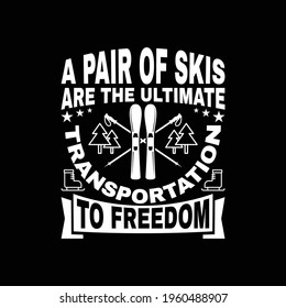 A pair of skies are the ultimate transformation to freedom. T shirts design for skiing lovers. Skiing elements for skiers.