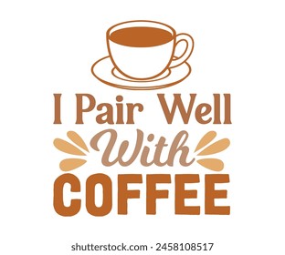 I Pair Well With Coffee T-shirt, Coffee Teacher Svg,coffee cup svg,Drink Coffee T-shirt, coffee mama,Cut File For Cricut