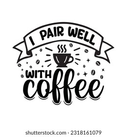 I pair well with coffee - Coffee Typography T-shirt design