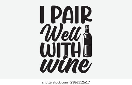 I Pair Well With Wine -Alcohol T-Shirt Design, Vintage Calligraphy Design, With Notebooks, Wall, Stickers, Mugs And Others Print, Vector Files Are Editable.