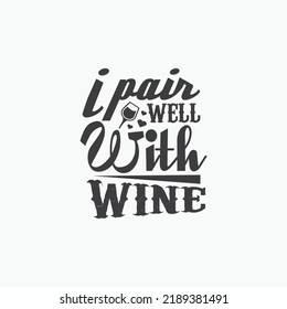 I pair well with wine - Wine typographic slogan design vector.