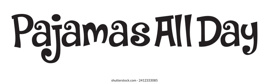 pajamas all day text on white background.