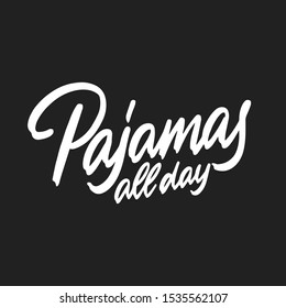 Pajamas all day. Vector hand drawn motivational and inspirational quote. Hand lettering phrase, handmade calligraphy inscription typography print poster, handwritten vector illustration.

