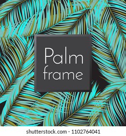 Palm Leaves Frame. Creative Tropical Foliage. Floral Elements Set. Illustration of Jungle Plants. Realistic Vector Palm Leaves for Pattern, Wallpaper, Print, Fabric, Textile or Your Creative Design.