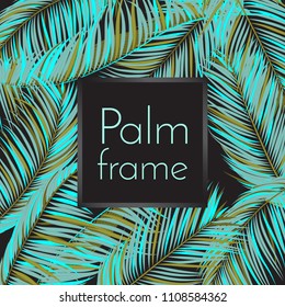 Palm Leaves Frame. Creative Tropical Foliage. Floral Elements Set. Illustration of Jungle Plants. Realistic Vector Palm Leaves for Pattern, Wallpaper, Print, Fabric, Textile or Your Creative Design.