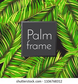Palm Leaves Frame with Place For Text. Creative Tropical Foliage. Illustration of Jungle Plants. Realistic Vector Palm Leaves for Pattern, Wallpaper, Print, Fabric, Textile or Your Creative Design.