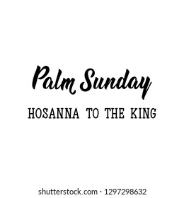 Palm Sunday. Hosanna to the king. Happy Easter lettering card. quote to design greeting card, poster, banner, printable wall art, t-shirt and other, vector illustration.