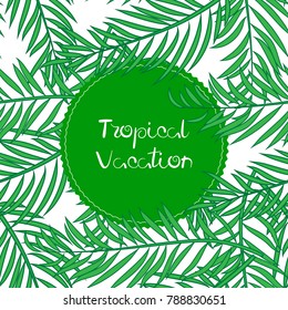 Palm tree leaves vector illustration with Tropical Vacation text.