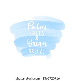 Palm trees and ocean breeze vector lettering. Handwritten quote on abstract background. Trendy illustration. Art for print design, greeting card, posters, beach party decorations.