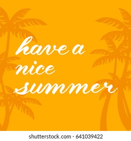 Palms silhouette on background and "have a nice summer" quote made in copperplate font style.