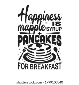 Pancake Quote. Happiness is maple syrup plus pancakes.