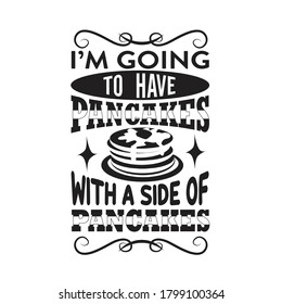 Pancake Quote. I m going to have pancakes with a side of pancakes