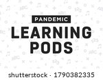 Pandemic Learning Pod Text, Pod Learning Banner, Home Schooling Sign, K-12 School, Teacher, School District, Students, Vector Illustration