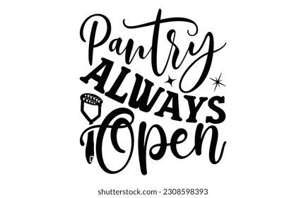 Pantry Always Open - Cooking SVG Design, Hand drawn vintage hand lettering, EPS, Files for Cutting, Illustration for prints on t-shirts, bags, posters, cards and Mug. svg