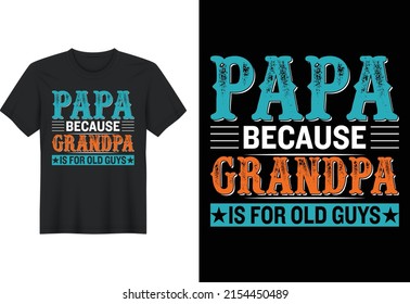 Papa Because Grandpa Is for Old Guys, T Shirt Design