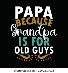papa because grandpa is for old guys, fatherhood party gift, daddy t shirt designs vector graphic