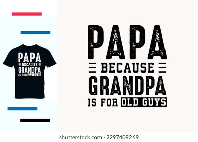 Papa because grandpa is for old guys t shirt design