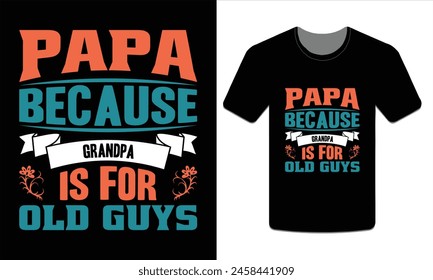 Papa because grandpa is for old guys, PAPA T-SHIRT DESIGN VECTOR ART ILLUSTRATION