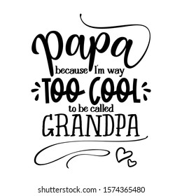 Papa Because I Am Way Too Cool To Be Called Grandpa - Funny Vector Quotes. Good For Father's Day Gift Or Scrap Booking, Posters, Textiles, Gifts.