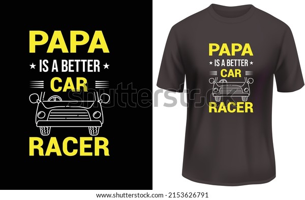 
Papa is a better
car racer t shirt
design