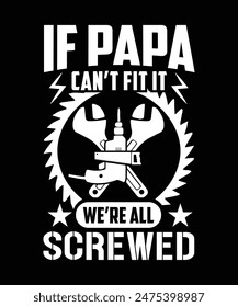 IF PAPA CAN'T FIT IT WE'RE ALL SCREWED TSHIRT DESIGN