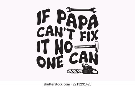 If papa can't fix it no one can - Carpenter typography design, Sports SVG Design, Sports typography t-shirt design, For stickers, Templet, mugs, etc. Vector EPS Editable Files.