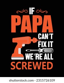 if papa can't fix it we' re all screwed.
father's day design, dad design