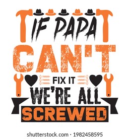 If papa can't fix it we're all screwed-father day  t-shirt vector design .