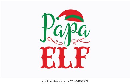 Papa elf - Christmas SVG Design. Lettering Vector illustration. Good for scrapbooking, posters, templet,  greeting cards, banners, textiles, T-shirts, and Christmas Quote Design. EPS 10 vector.