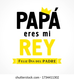 Papa eres mi Rey & Feliz dia del Padre Spanish lettering, translate: Dad you are my king, Happy fathers day. Father day vector illustration with text, crown & yellow ribbon