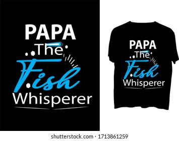 Papa the fish whisperer - typography  t shirt design  template