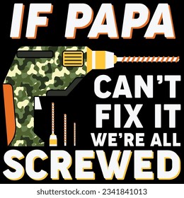 Papa can’t fix it we’re all screwed t-shirt design