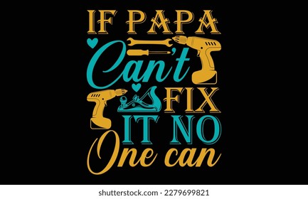 IF PAPA CAN’T FIX IT NO ONE CAN - Father's day Svg typography t-shirt design, svg Files for Cutting Cricut and Silhouette, card, template Hand drawn lettering phrase, Calligraphy t-shirt design.