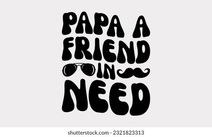 Papa A Friend In Need - Father's Day T-Shirt Design, Dad SVG Quotes, Typography Poster with Old Style Camera and Quote.