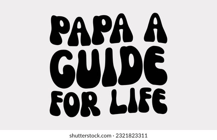 Papa A Guide For Life - Father's Day T-Shirt Design, Print On Design For T-Shirts, Sweater, Jumper, Mug, Sticker, Pillow, Poster Cards And Much More.