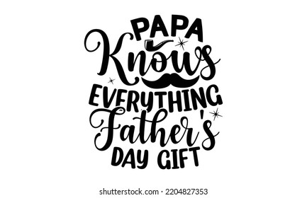 Papa Knows Everthing Father's Day Gift - father Typography t-shirt design, Hand drawn lettering father's quote in modern calligraphy style, Handwritten vector sign, SVG, EPS 10 svg