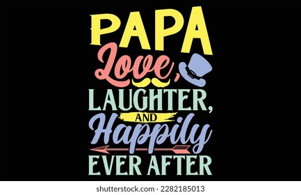 Papa Amor, risas y felicidad siempre después - Diseño SVG del Día del Padre, letras de mano citas inspiradoras aisladas en fondo negro, usadas para impresiones en bolsas, afiche, pancarta, volante y taza, almohadas