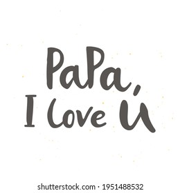 Papa, I love you - hand-drawn brush lettering. For t-shirt design, cup, card, blog, poster, sticker. 