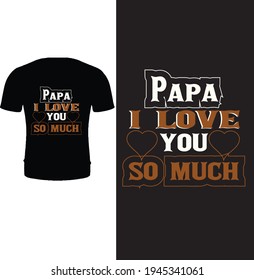 Papa I love you so much. Typography father t shirt design. Happy father's day t shirt design.