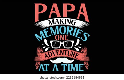 Papa Making Memories One Adventure at a Time - Father's Day SVG Design, Hand drawn vintage illustration with lettering and decoration elements, prints for posters, banners, notebook covers with black 