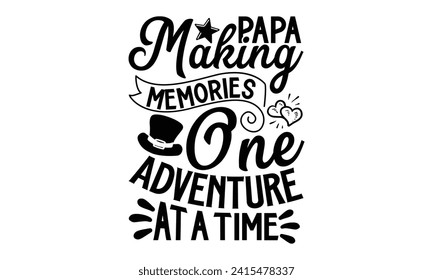 Papa Making Memories One Adventure At A Time- Father's Day t- shirt design, Hand drawn lettering phrase for Cutting Machine, Silhouette Cameo, Cricut, Vector illustration Template.