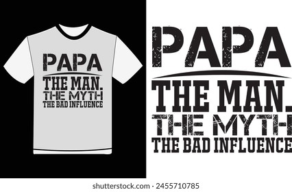 Papa The Man, The Myth The Bad Influence , Father's Day T-Shirt Design , Vector Shirt , Print Shirt , Dad T-Shirt